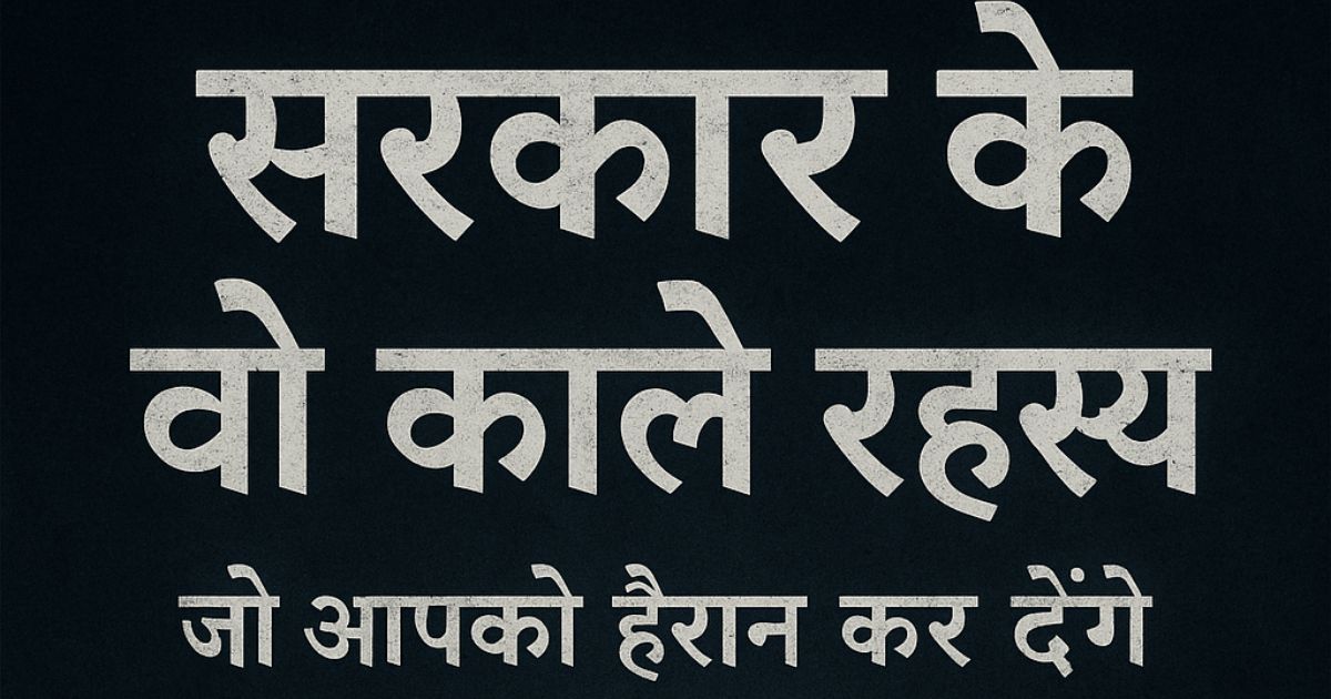 सरकार के वो काले रहस्य जो आपको हैरान कर देंगे
