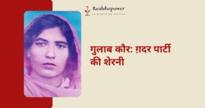 ग़दर पार्टी की निडर योद्धा: गुलाब कौर की प्रेरक कहानी