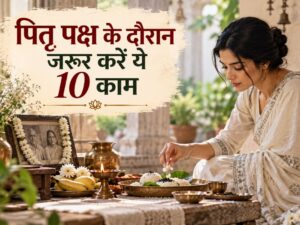 पितृ पक्ष के दौरान जरूर करें ये 10 काम, पितरों का मिलेगा आशीर्वाद और घर में आएगी बरकत
